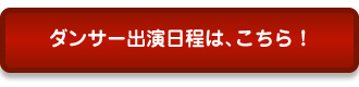 ダンサー出演日程は、こちら！